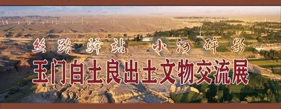 “丝路驿站 小河碎影”——玉门白土良出土文物交流展